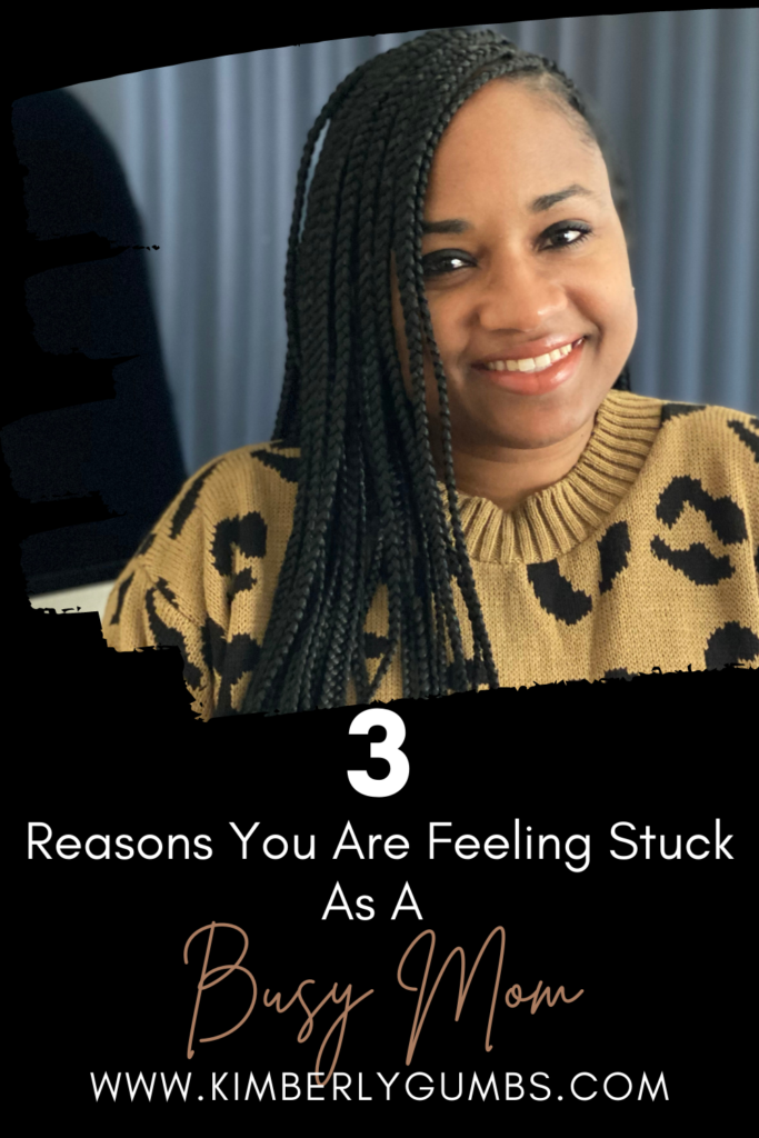 3 REASONS YOU ARE FEELING STUCK AS A BUSY MOM